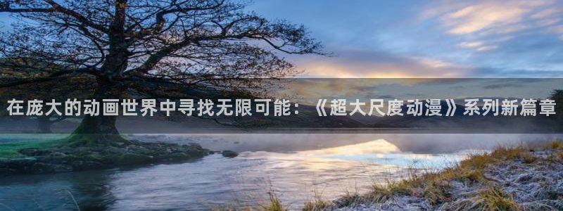 动漫天堂网站：在庞大的动画世界中寻找无限可能：《超大尺度动漫》系列新篇章
