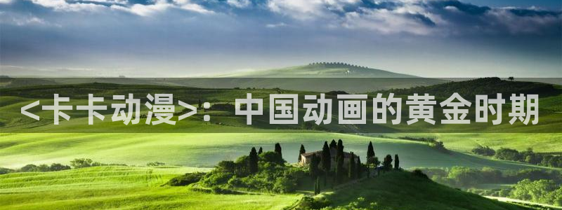 jk动漫天堂：<卡卡动漫>：中国动画的黄金时期