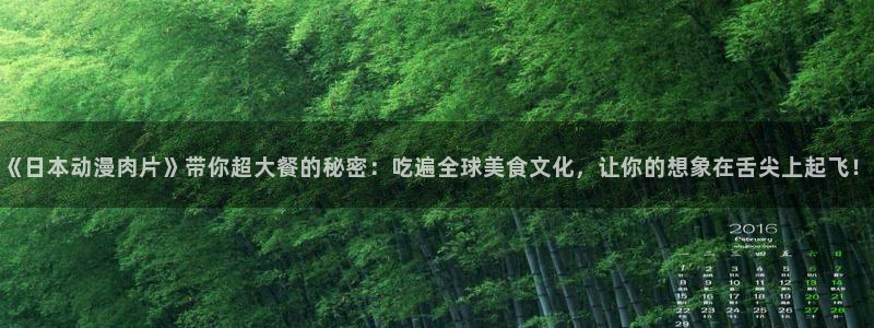 bt动漫天堂：《日本动漫肉片》带你超大餐的秘密：吃遍全球美食文化，让你的想象在舌尖上起飞！