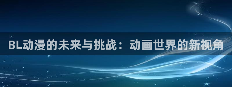 18禁动漫天堂：BL动漫的未来与挑战：动画世界的新视角