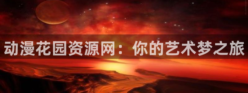 动漫天堂下载官方：动漫花园资源网：你的艺术梦之旅
